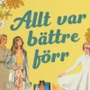 Allt var bättre förr