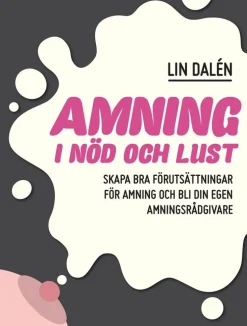 Amning i nöd och lust : skapa de bästa förutsättningarna för amning och bli din egen amningsrådgivare