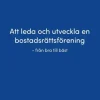 Att leda och utveckla en bostadsrättsförening : från bra till bäst