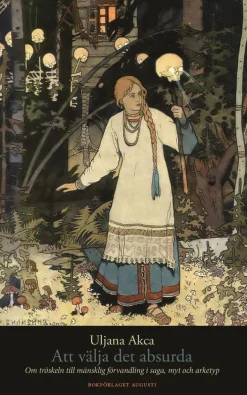 Att välja det absurda : om tröskeln till mänsklig förvandling i saga, myt och arketyp