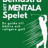 Bemästra det mentala spelet : en guide för enklare och roligare Golf
