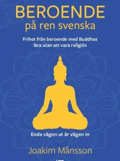 Beroende på ren svenska : frihet från beroende med Buddhas lära utan att vara religiös