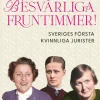 Besvärliga fruntimmer! : Sveriges första kvinnliga jurister