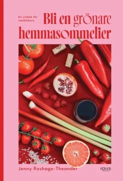 Bli en grönare hemmasommelier : en vinbok för matälskare