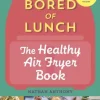 Bored of Lunch: The Healthy Air Fryer Book