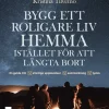 Bygg ett roligare liv hemma istället för att längta bort