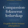 Compassionfokuserat ledarskap : en guide till den humana arbetsplatsen