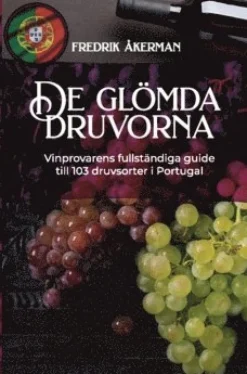 De glömda druvorna : vinprovarens fullständiga guide till 103 druvsorter i Portugal