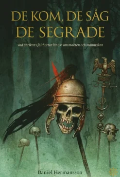 De kom, de såg, de segrade : vad antikens fältherrar lär oss om makten och människan