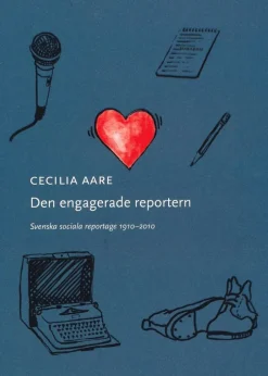 Den engagerade reportern : svenska sociala reportage 1910-2010