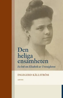 Den heliga ensamheten : en bok om Elisabeth av Treenigheten