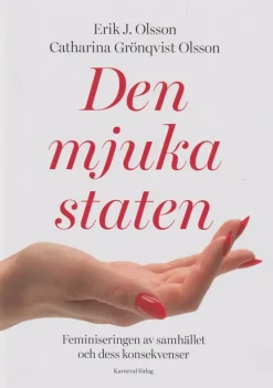 Den mjuka staten : feminiseringen av samhället och dess konsekvenser