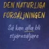 Den naturliga försäljningen : så kan alla bli stjärnsäljare