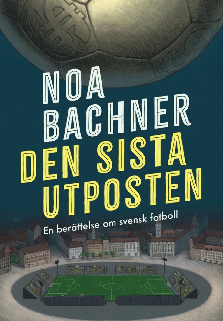 Den sista utposten : en berättelse om svensk fotboll