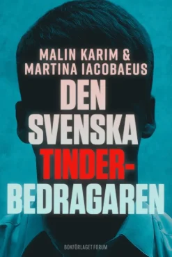 Den svenska tinderbedragaren : En sann berättelse om kärlek, manipulation och ett av Sveriges största dejtingbedrägerier