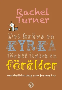 Det krävs en kyrka för att fostra en förälder : om föräldraskap som formar tro