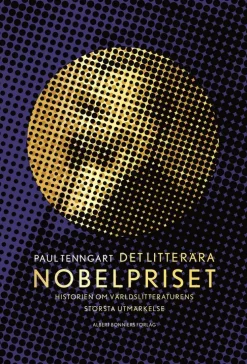 Det litterära Nobelpriset : Historien om världslitteraturens största utmärkelse