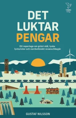Det luktar pengar : ett reportage om grönt stål, tyska lyxturister och norrbottniskt revanschbegär