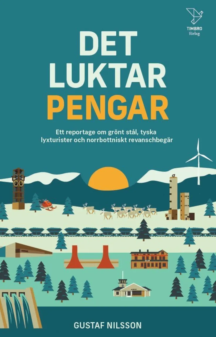 Det luktar pengar : ett reportage om grönt stål, tyska lyxturister och norrbottniskt revanschbegär