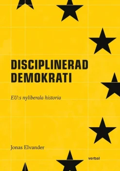 Disciplinerad demokrati : EUs nyliberala historia