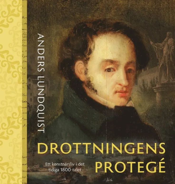 Drottningens protegé : Ett konstnärsliv i det tidiga 1800-talet