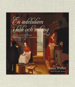 En adelsdam i kök och salong : Betty Gyllensvärd - kvinnan, livet, recepten