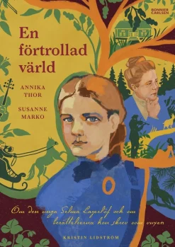 En förtrollad värld : om den unga Selma Lagerlöf och om berättelserna hon skrev som vuxen