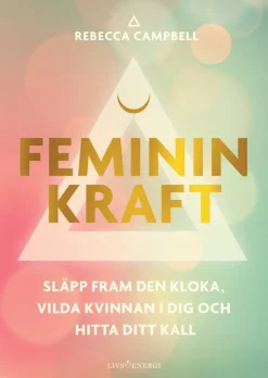 Feminin kraft : släpp fram den kloka, vilda kvinnan i dig och hitta ditt kall
