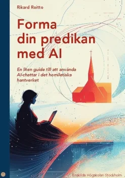Forma din predikan med AI : en liten guide till att använda AI-chattar i de homiletiska hantverket