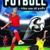 Fotboll - träna som ett proffs : taktik, teknik och tricks