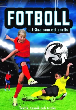 Fotboll - träna som ett proffs : taktik, teknik och tricks