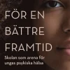 För en bättre framtid : skolan som arena för ungas psykiska hälsa