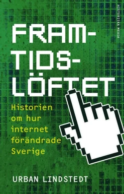 Framtidslöftet : historien om hur internet förändrade Sverige