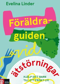 Föräldraguiden vid ätstörningar : Hjälp ditt barn till ett friskt liv