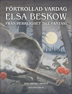 Förtrollad vardag : Elsa Beskow från verklighet till fantasi