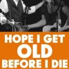 Hope I Get Old Before I Die