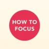 How to Focus
