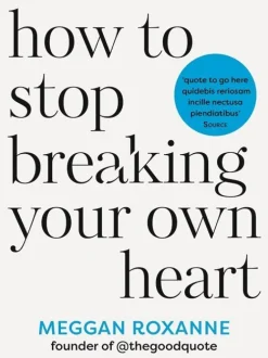 How to Stop Breaking Your Own Heart
