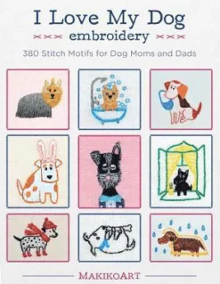 I Love My Dog Embroidery: 380 Stitch Motifs for Dog Moms and Dads