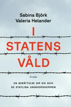 I statens våld : en berättelse om SiS och de statliga ungdomshemmen