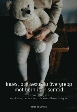 Incest och sexuella övergrepp mot barn i vår samtid : en bok till dig som överlevare, behandlare och samhällsmedborgare