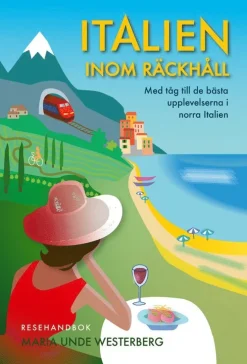 Italien inom räckhåll : med tåg till de bästa upplevelserna i norra Italien