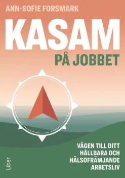 KASAM på jobbet : vägen till ditt hållbara och hälsofrämjande arbetsliv