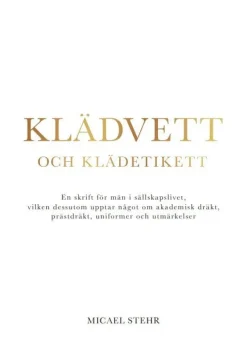 Klädvett och klädetikett : en skrift för män i sällskapslivet, vilken dessutom upptar något om akademisk dräkt, prästdräkt, uniformer och utmärkelser