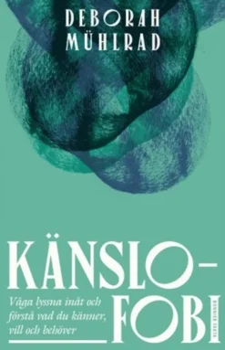 Känslofobi : Våga lyssna inåt och förstå vad du känner, vill och behöver