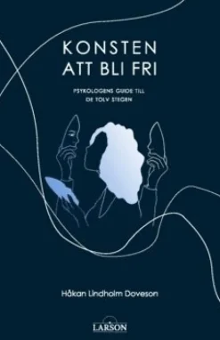 Konsten att bli fri : psykologens guide till de tolv stegen