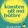 Konsten att må bättre : hur jag stärker min mentala hälsa (och du också kan)