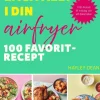 Laga allt i din airfryer : 100 favoritrecept
