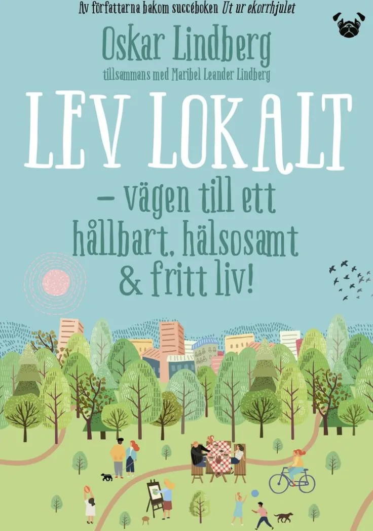 Lev lokalt : vägen till ett hållbart, hälsosamt & fritt liv