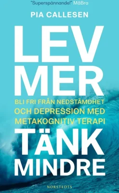 Lev mer, tänk mindre : bli fri från nedstämdhet och depression med metakognitiv terapi